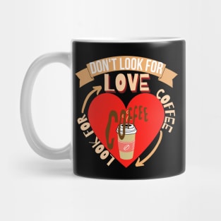 Don't Look For Love Look For Coffee Mug